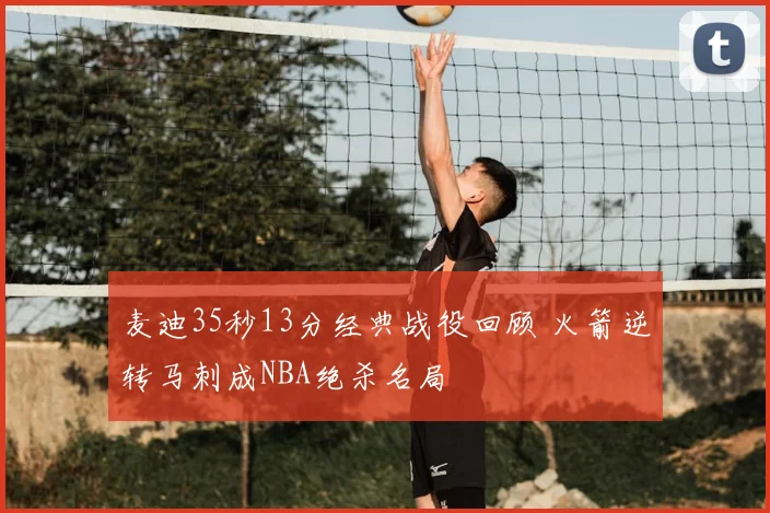麦迪35秒13分经典战役回顾 火箭逆转马刺成NBA绝杀名局