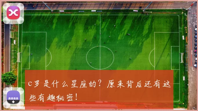 c罗是什么星座的？原来背后还有这些有趣秘密！