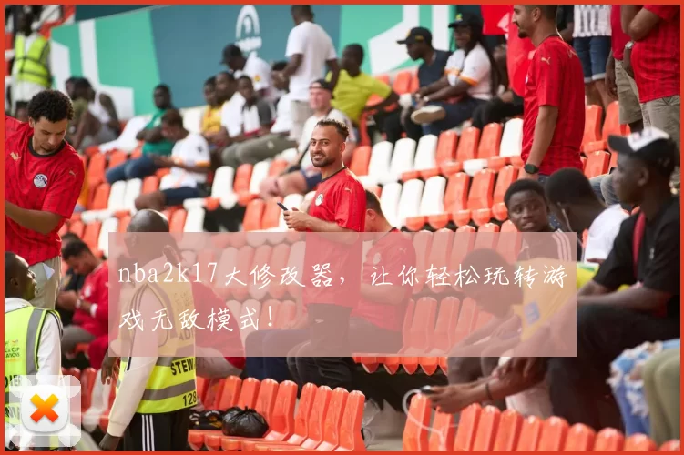 nba2k17大修改器，让你轻松玩转游戏无敌模式！